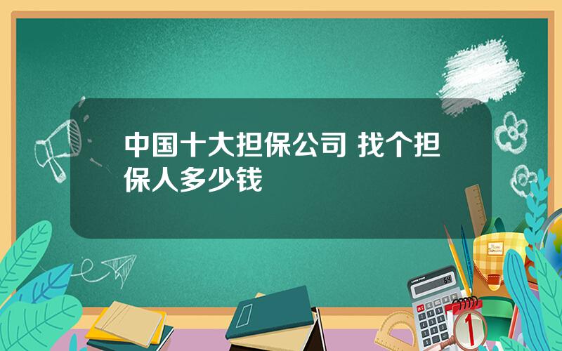 中国十大担保公司 找个担保人多少钱